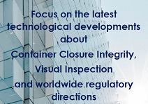 Focus on the latest technological developments about Container Closure Integrity, Visual Inspection and worldwide regulatory directions